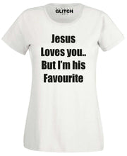 Jesus Loves You, But I'm His Favourite Womens T-Shirt