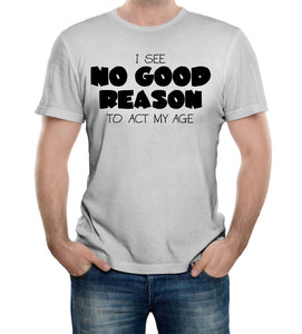 Reality Glitch No Good Reason to Act My Age Mens T-Shirt