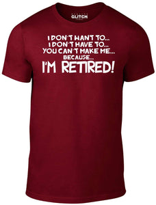 Men's I Don't Have to... I'm Retired! T-Shirt