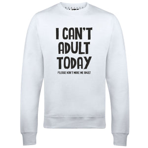 I Can't Adult Today Mens Sweatshirt