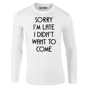 Reality Glitch Sorry I'm Late, I Didn't Want to Come Mens T-Shirt - Long Sleeve