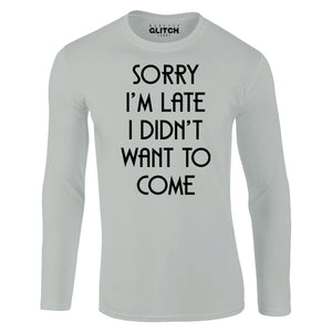 Reality Glitch Sorry I'm Late, I Didn't Want to Come Mens T-Shirt - Long Sleeve