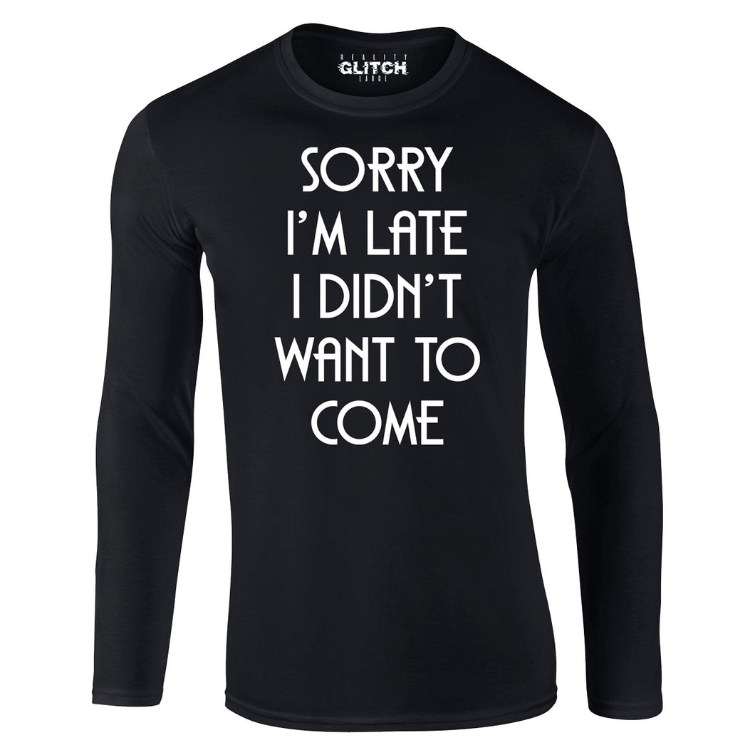 Reality Glitch Sorry I'm Late, I Didn't Want to Come Mens T-Shirt - Long Sleeve