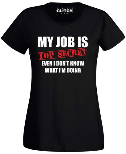 Women's My Job Is Top Secret....Even I Don't Know What I'm Doing T-Shirt