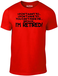 Men's I Don't Have to... I'm Retired! T-Shirt