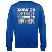 Men's Born to Metal Detect Forced to Work Sweatshirt