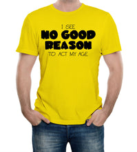 Reality Glitch No Good Reason to Act My Age Mens T-Shirt