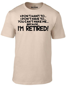 Men's I Don't Have to... I'm Retired! T-Shirt