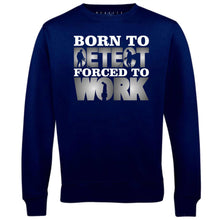 Men's Born to Metal Detect Forced to Work Sweatshirt