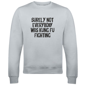 Surely Not Everybody was Kung Fu Fighting Mens Sweatshirt