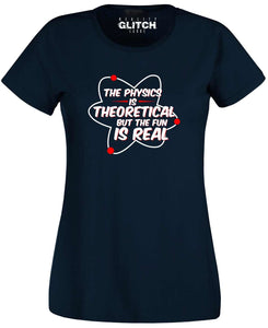 Physics is Theoretical but the fun is real Womens T-Shirt