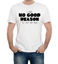 Reality Glitch No Good Reason to Act My Age Mens T-Shirt