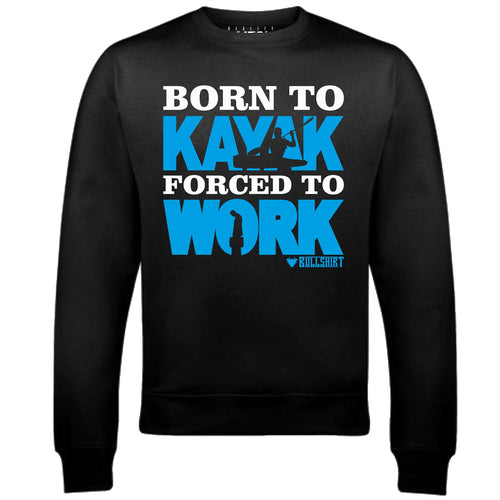 Men's Born to Kayak Forced to Work Sweatshirt