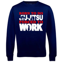 Men's Born to Do Jiu-Jitsu Forced to Work Sweatshirt