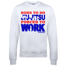 Men's Born to Do Jiu-Jitsu Forced to Work Sweatshirt