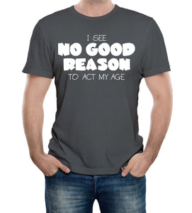 Reality Glitch No Good Reason to Act My Age Mens T-Shirt