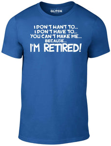 Men's I Don't Have to... I'm Retired! T-Shirt