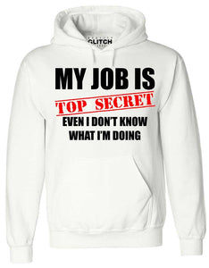 Men's My Job Is Top Secret....Even I Don't Know What I'm Doing Hoodie