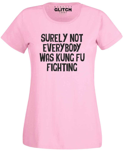 Surely Not Everybody was Kung Fu Fighting Womens T-Shirt