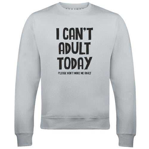 I Can't Adult Today Mens Sweatshirt