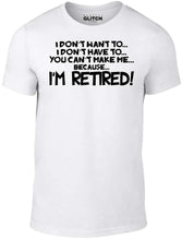 Men's I Don't Have to... I'm Retired! T-Shirt