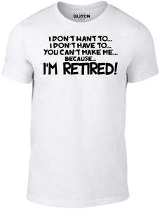 Men's I Don't Have to... I'm Retired! T-Shirt