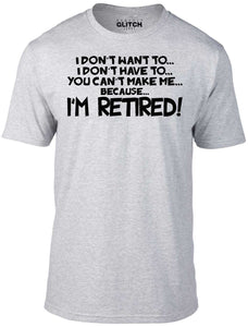 Men's I Don't Have to... I'm Retired! T-Shirt