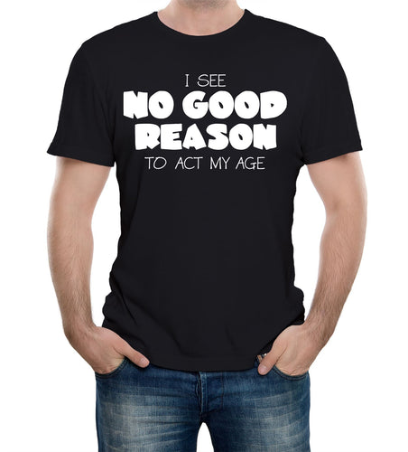 Reality Glitch No Good Reason to Act My Age Mens T-Shirt